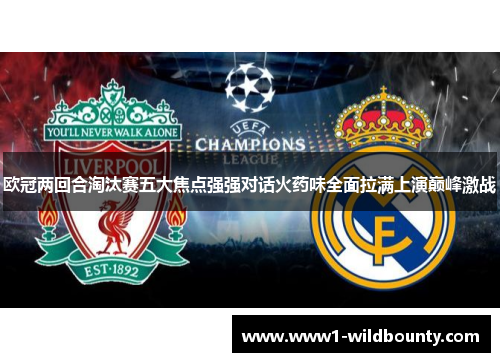 欧冠两回合淘汰赛五大焦点强强对话火药味全面拉满上演巅峰激战