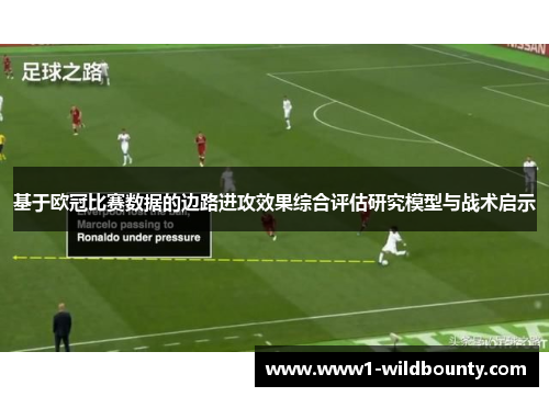 基于欧冠比赛数据的边路进攻效果综合评估研究模型与战术启示 基于欧冠比赛数据的边路进攻效果综合评估研究模型与战术启示