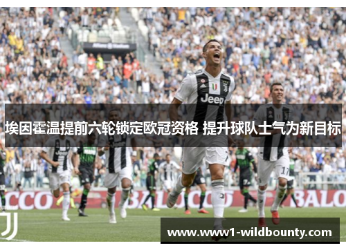 埃因霍温提前六轮锁定欧冠资格 提升球队士气为新目标