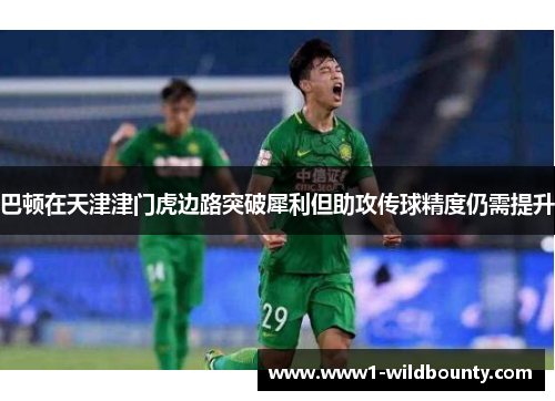 巴顿在天津津门虎边路突破犀利但助攻传球精度仍需提升